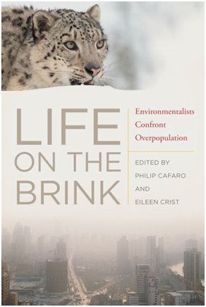 In Life on the Brink: Environmentalists Confront Overpopulation by Professor Philip Cafaro of Colorado State University and Professor Eileen Crist of Virginia Tech, we find top authors and scientists attempting to alert humanity to its impending future viability on this planet.